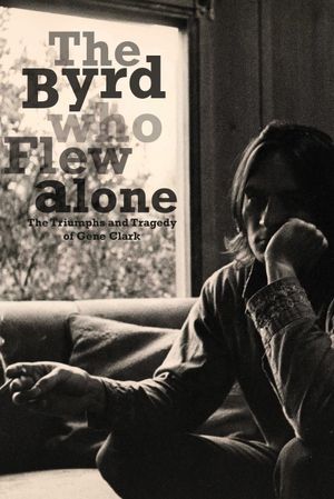 The Byrd Who Flew Alone: The Triumphs and Tragedy of Gene Clark's poster