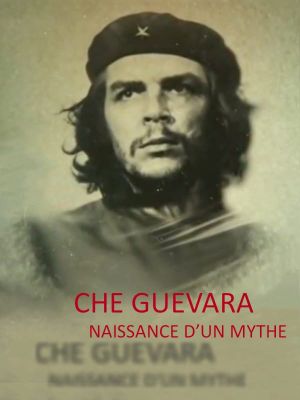 Che Guevara, Naissance d'un Mythe's poster