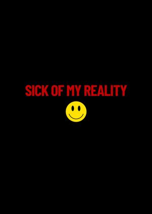 Sick of my Reality's poster