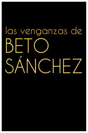 Las venganzas de Beto Sánchez's poster