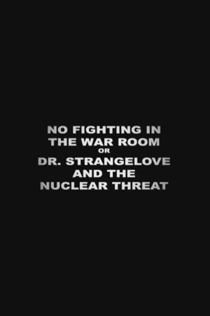No Fighting in the War Room Or: 'Dr Strangelove' and the Nuclear Threat's poster image