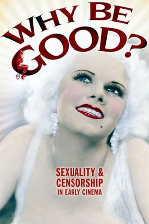 Why Be Good? Sexuality & Censorship in Early Cinema's poster