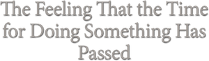 The Feeling That the Time for Doing Something Has Passed's poster