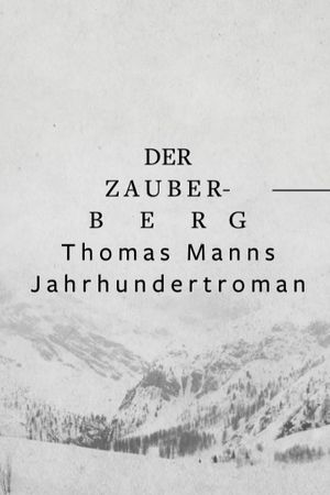 Zauberberg - Thomas Manns Jahrundertroman/La montagne magique - Thomas Mann et son roman emblématique's poster