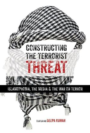 Constructing the Terrorist Threat: Islamophobia, The Media & The War on Terror's poster image