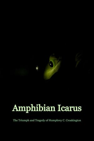 Amphibian Icarus: The Triumph and Tragedy of Humphrey C. Croakington's poster