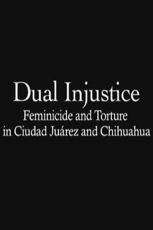 Dual Injustice: Feminicide and Torture in Ciudad Juárez and Chihuahua's poster image