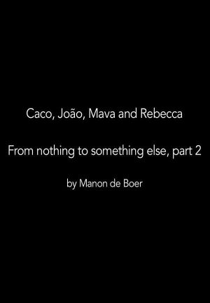 Caco, João, Mava and Rebecca. From Nothing to Something to Something Else, Part 2's poster image