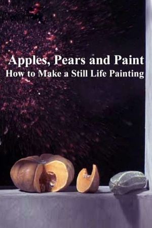 Apples, Pears and Paint: How to Make a Still Life Painting's poster