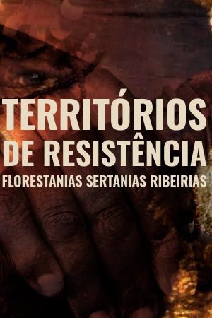 Territórios de Resistência - Florestanias, Sertanias, Ribeirias's poster