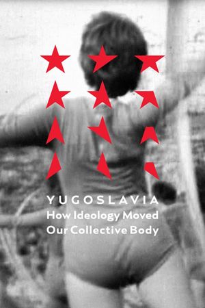 Yugoslavia: How Ideology Moved Our Collective Body's poster