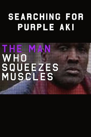 The Man Who Squeezes Muscles: Searching for Purple Aki's poster