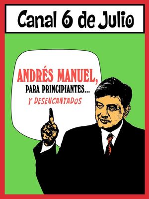 Andrés Manuel, para principiantes... y desencantados. Primera parte's poster