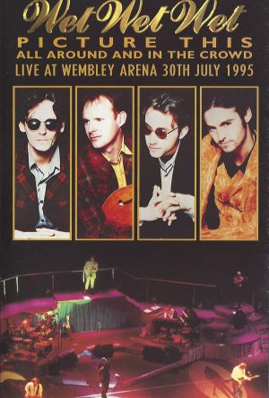 Wet Wet Wet – Picture This – All Around And In The Crowd Live At Wembley Arena, 30th July 1995's poster