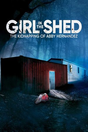 Girl in the Shed: The Kidnapping of Abby Hernandez's poster