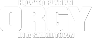 How to Plan an Orgy in a Small Town's poster
