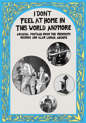 I Don't Feel at Home in This World Anymore: Film, Stories & Images from the Mississippi Records and Alan Lomax Archive's poster