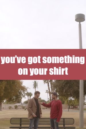 you've got something on your shirt's poster image