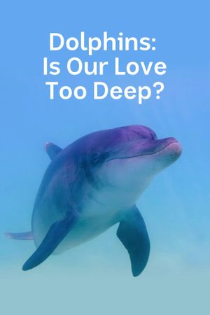 Dolphins: Is Our Love Too Deep?'s poster