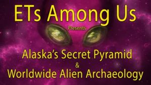 ETs Among Us Presents: Alaska's Secret Pyramid and Worldwide Alien Archaeology's poster