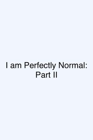 I am Perfectly Normal: Part II's poster