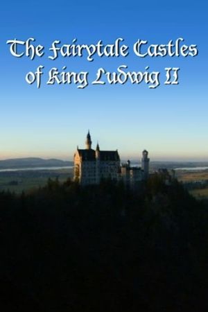 The Fairytale Castles of King Ludwig II's poster image