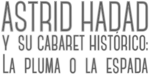 Astrid Hadad Y Su Cabaret Histórico: La Pluma O La Espada's poster