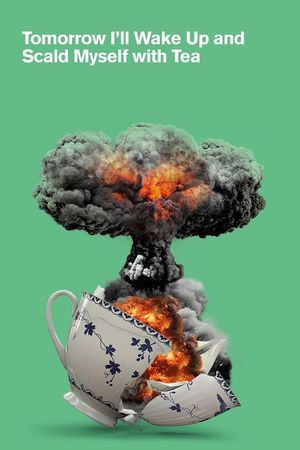 Tomorrow I'll Wake Up and Scald Myself with Tea's poster