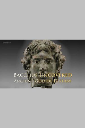 Bacchus Uncovered: Ancient God of Ecstasy's poster