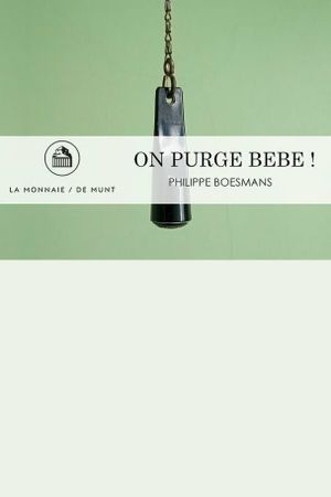 On Purge Bébé! -  La Monnaie / De Munt's poster