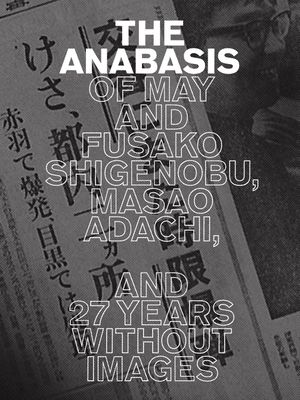 The Anabasis of May and Fusako Shigenobu, Masao Adachi and 27 Years Without Images's poster