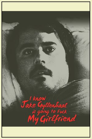 I Know Jake Gyllenhaal Is Going to Fuck My Girlfriend's poster