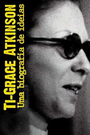 Ti-Grace Atkinson - Uma biografia de ideias's poster