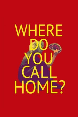 WHERE DO YOU CALL HOME?'s poster