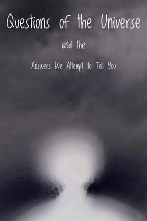 Questions of the Universe and the Answers We Attempt to Tell You's poster