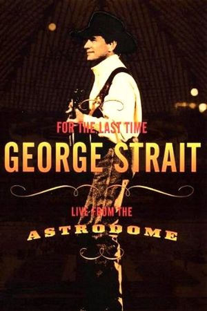 George Strait: For the Last Time - Live from the Astrodome's poster