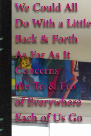 We Could All Do With a Little Back & Forth As Far As It Concerns the To & Fro of Everywhere Each of Us Go's poster image