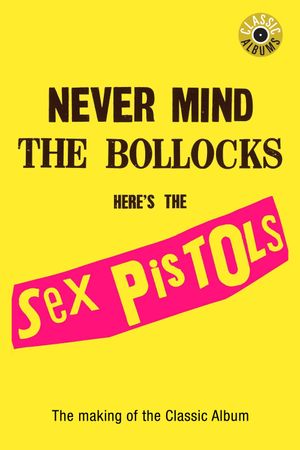 Classic Albums : Sex Pistols - Never Mind The Bollocks, Here's The Sex Pistols's poster