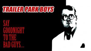 Trailer Park Boys: Say Goodnight to the Bad Guys's poster
