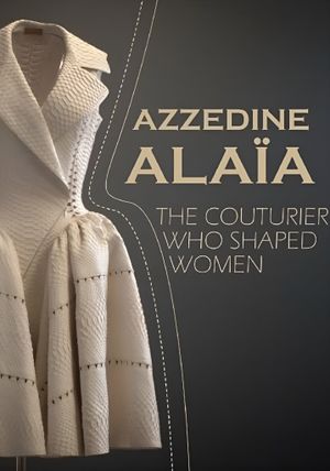 Azzedine Alaïa: The Couturier Who Shaped Women's poster