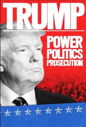 Trump: Power, Politics, Prosecution's poster