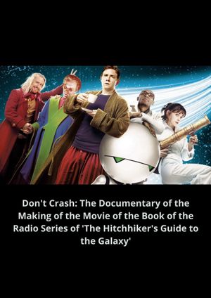Don't Crash: The Documentary of the Making of the Movie of the Book of the Radio Series of 'The Hitchhiker's Guide to the Galaxy''s poster