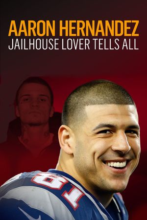 Aaron Hernandez: Jailhouse Lover Tells All's poster