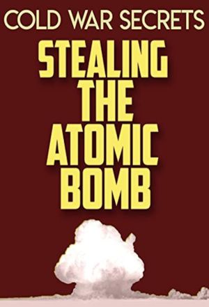 Cold War Secrets: Stealing the Atomic Bomb's poster
