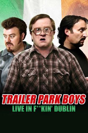 Trailer Park Boys: Live in F**kin' Dublin's poster