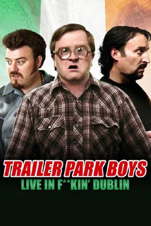 Trailer Park Boys: Live in F**kin' Dublin's poster image