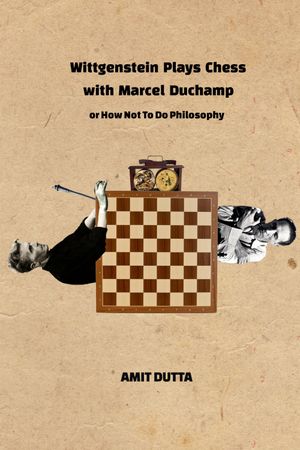 Wittgenstein Plays Chess with Marcel Duchamp, or How Not to Do Philosophy's poster