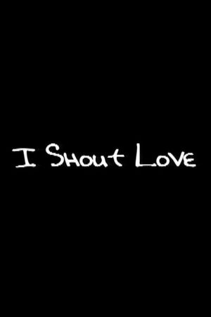 I Shout Love's poster image