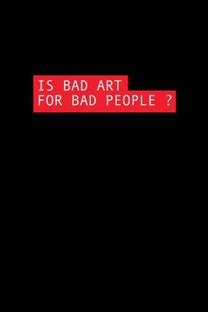 Is Bad Art for Bad People?'s poster