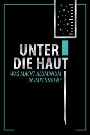 Unter Die Haut - Was macht Aluminium in Impfungen?'s poster